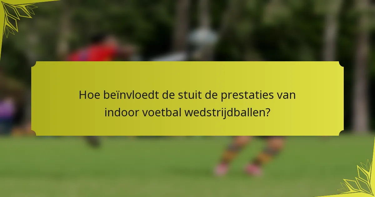 Hoe beïnvloedt de stuit de prestaties van indoor voetbal wedstrijdballen?