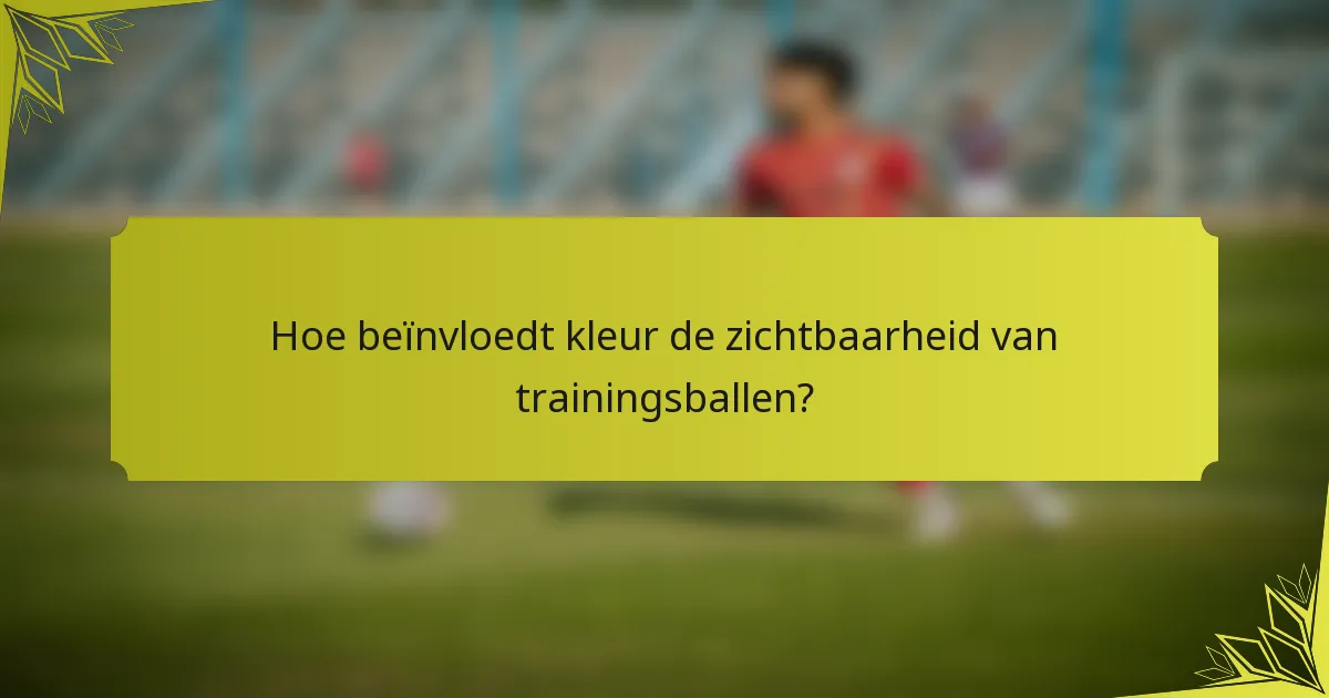 Hoe beïnvloedt kleur de zichtbaarheid van trainingsballen?
