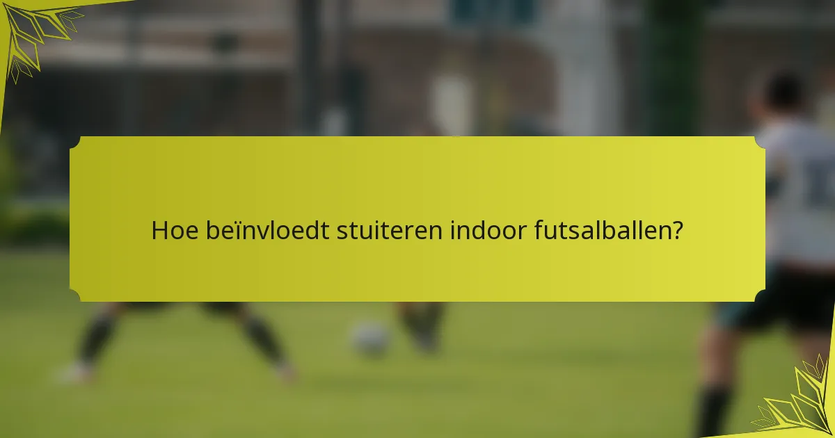 Hoe beïnvloedt stuiteren indoor futsalballen?