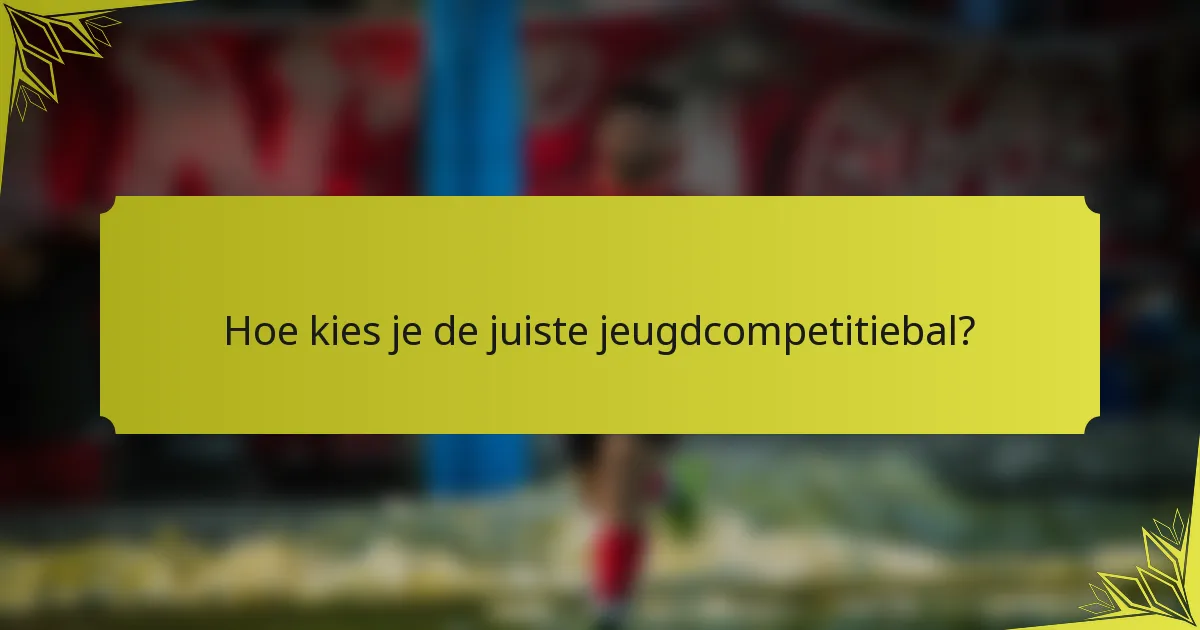 Hoe kies je de juiste jeugdcompetitiebal?