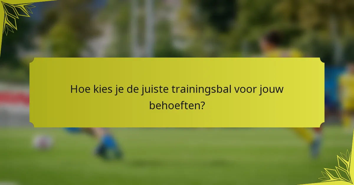 Hoe kies je de juiste trainingsbal voor jouw behoeften?