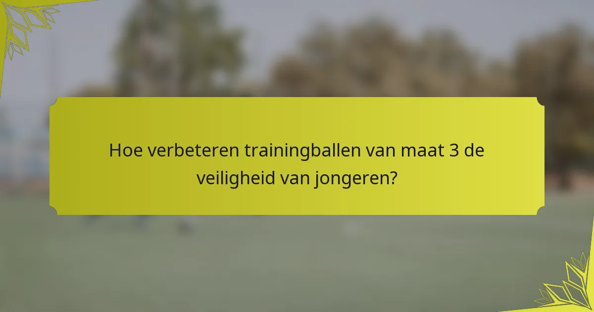 Hoe verbeteren trainingballen van maat 3 de veiligheid van jongeren?