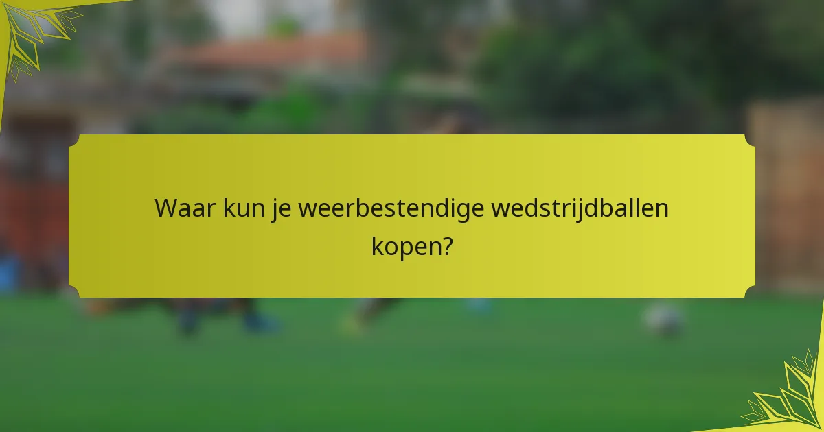 Waar kun je weerbestendige wedstrijdballen kopen?