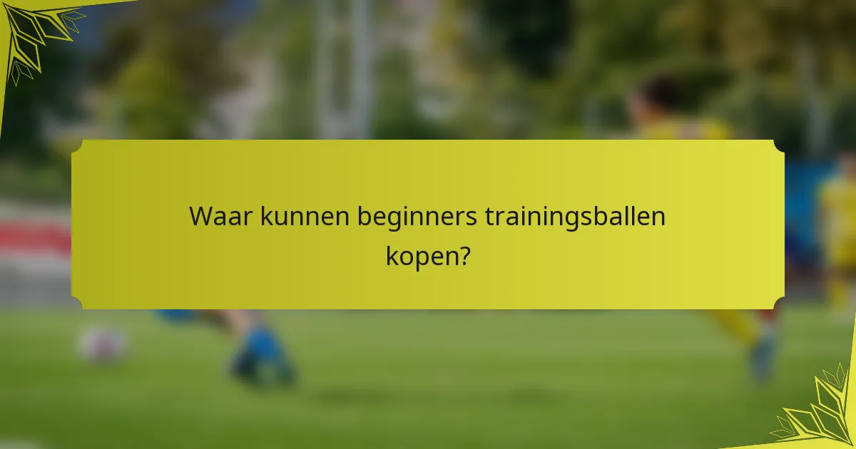 Waar kunnen beginners trainingsballen kopen?