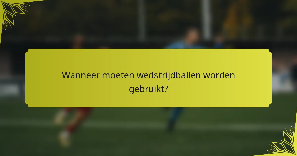 Wanneer moeten wedstrijdballen worden gebruikt?