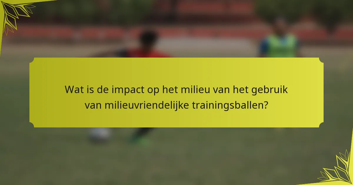 Wat is de impact op het milieu van het gebruik van milieuvriendelijke trainingsballen?