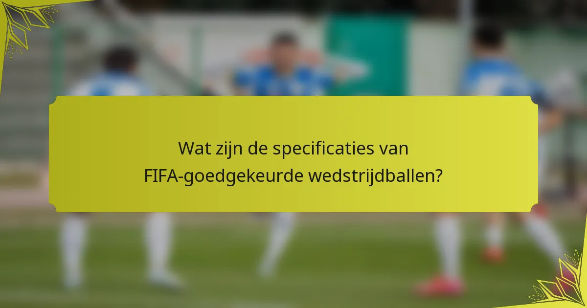 Wat zijn de specificaties van FIFA-goedgekeurde wedstrijdballen?