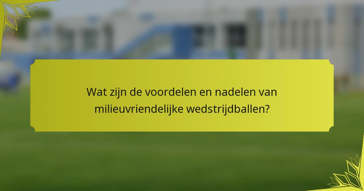 Wat zijn de voordelen en nadelen van milieuvriendelijke wedstrijdballen?