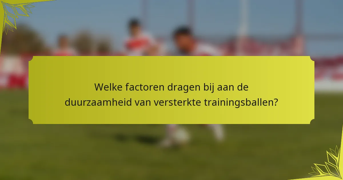 Welke factoren dragen bij aan de duurzaamheid van versterkte trainingsballen?
