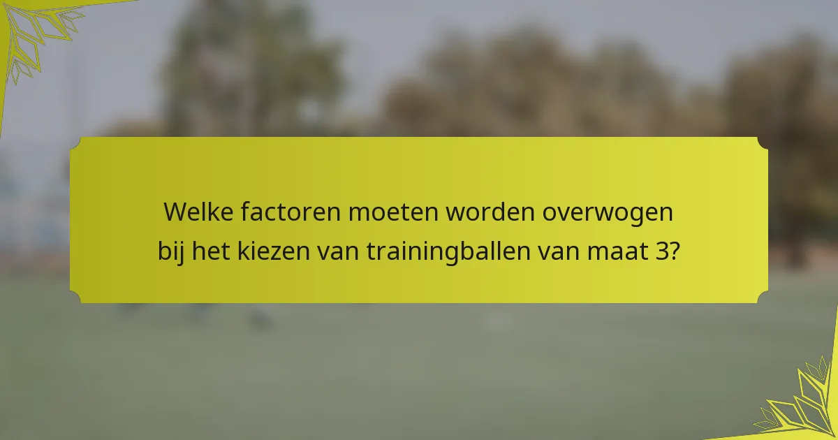 Welke factoren moeten worden overwogen bij het kiezen van trainingballen van maat 3?