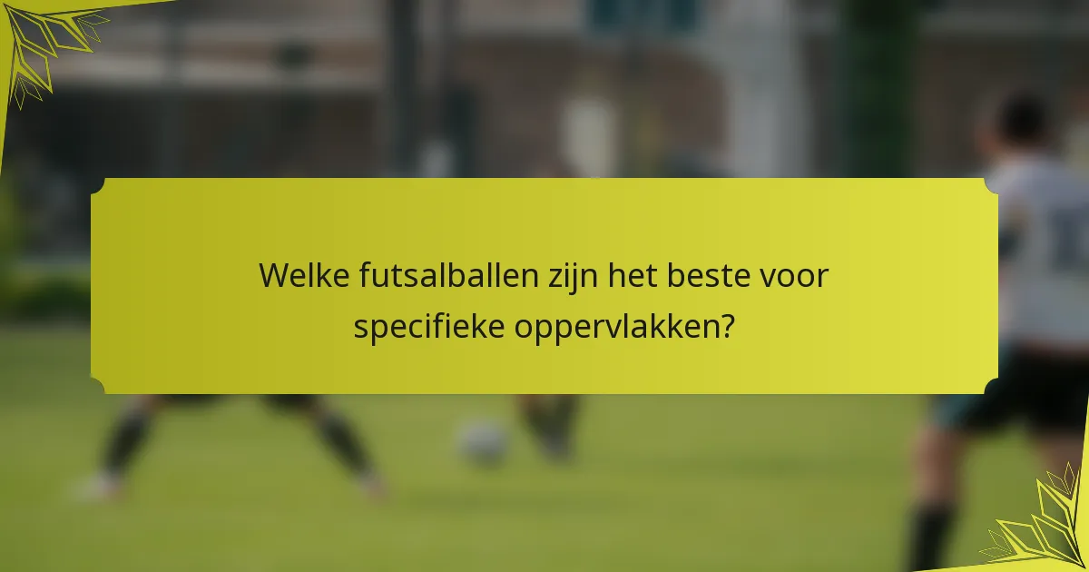 Welke futsalballen zijn het beste voor specifieke oppervlakken?
