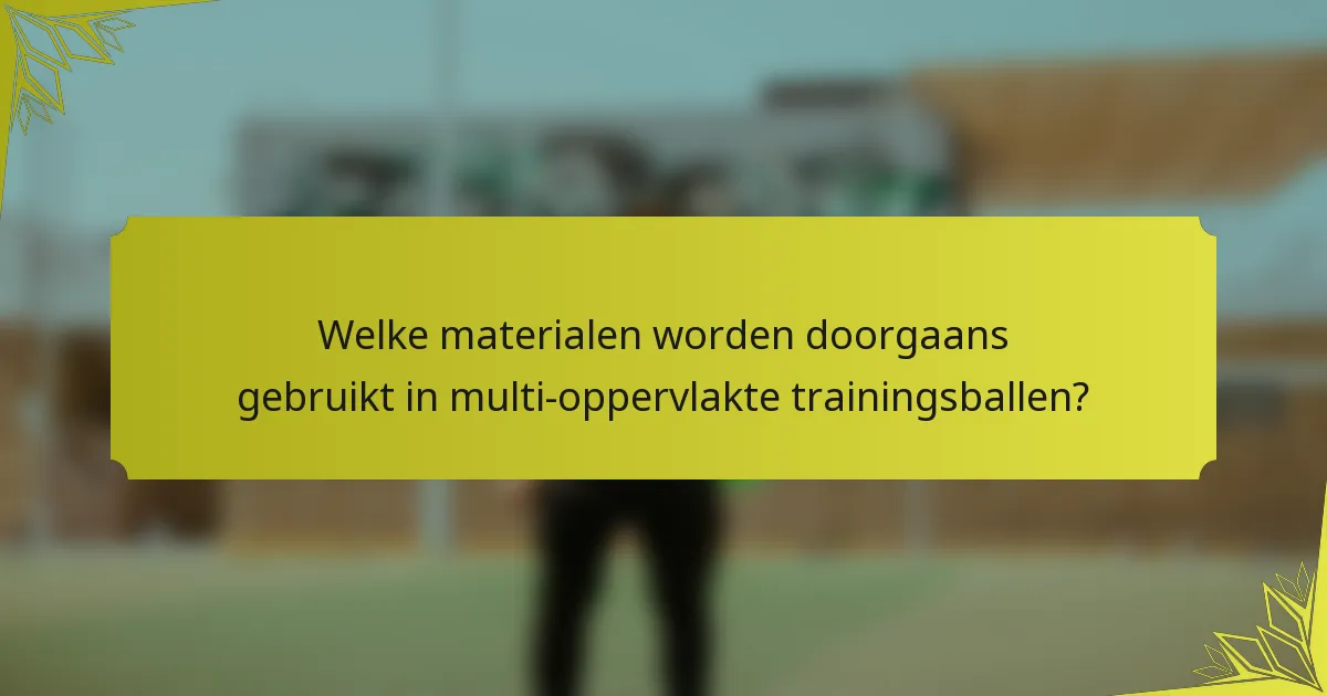 Welke materialen worden doorgaans gebruikt in multi-oppervlakte trainingsballen?