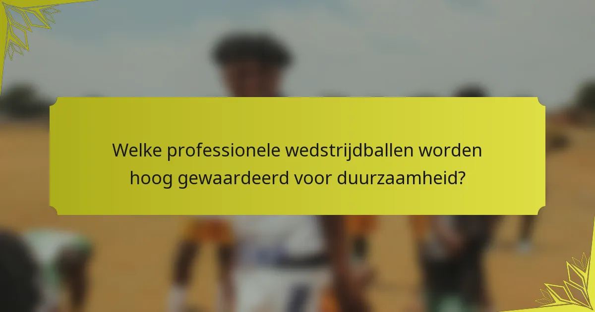 Welke professionele wedstrijdballen worden hoog gewaardeerd voor duurzaamheid?